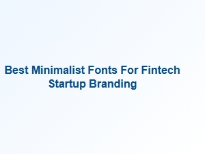 Best Minimalist Fonts for Fintech Branding