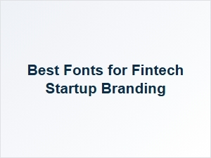Best Fonts for Fintech Startup Branding