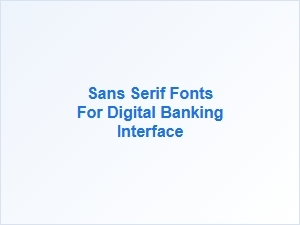 Sans Serif Fonts for Digital Banking Interfaces