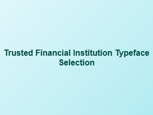 Choosing the Right Typeface for a Trusted Financial Institution