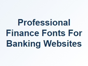 Professional Finance Fonts for Banking Websites