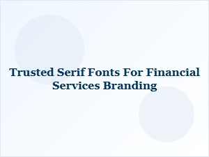 Trusted Serif Fonts for Financial Services Branding