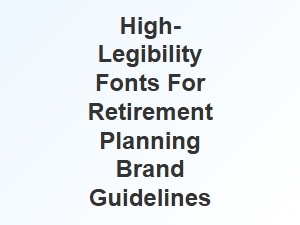 High-Legibility Fonts for Trustworthy Retirement Planning